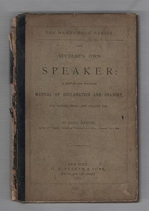 The Student's Own Speaker: A Popular and Standard Manual of Declamation and Oratory for School, H...