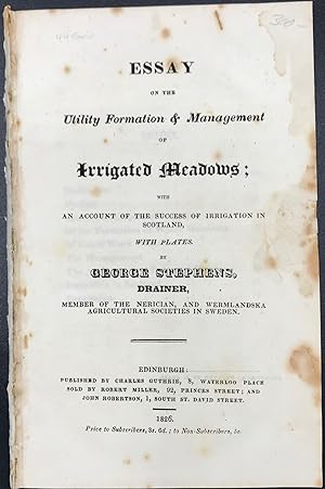 ESSAY ON THE UTILITY FORMATION & MANAGEMENT OF IRRIGATED MEADOWS; WITH AN ACCOUNT OF THE SUCCESS ...