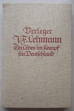 Verleger J.F. Lehmann - Ein Leben im Kampf für Deutschland. Lebenslauf und Briefe