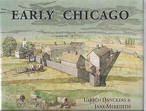 EARLY CHICAGO. A COMPENDIUM OF THE EARLY HISTORY OF CHICAGO TO THE YEAR 1835 WHEN THE INDIANS LEFT