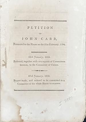 PETITION OF JOHN CARR, PRESENTED TO THE HOUSE ON THE 21st FEBRUARY, 1794