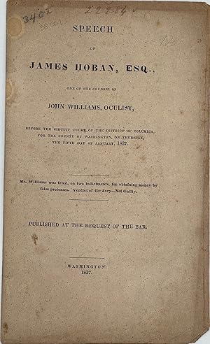 SPEECH OF JAMES HOBAN, ESQ., ONE OF THE COUNSEL OF JOHN WILLIAMS, OCULIST, BEFORE THE CIRCUIT COU...