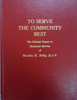 Seller image for To Serve the Community Best: The Collected Papers on Communal Services of Martha K. Selig, M.S.W. for sale by School Haus Books