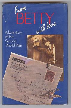 FROM BETTY WITH LOVE - A Love Story Of The Second World War