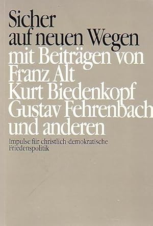 Immagine del venditore per Sicher auf neuen Wegen. Impulse fr christlich - demokratische Friedenspolitik. Mit Beitrgen von Franz Alt, Kurt Biedenkopf, Gustav Fehrenbach und anderen. venduto da Antiquariat Carl Wegner