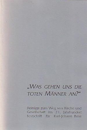 Immagine del venditore per Was gehen uns die toten Mnner an?! Beitrge zum Weg von Kirche und Gesellschaft ins 21. Jahrhundert. Festschrift fr Karl-Johann Rese zum 60. Geburtstag. venduto da Antiquariat Carl Wegner