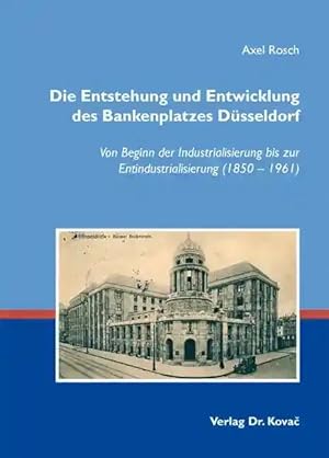 Imagen del vendedor de Die Entstehung und Entwicklung des Bankenplatzes Düsseldorf, Von Beginn der Industrialisierung bis zur Entindustrialisierung (1850 - 1961) a la venta por Verlag Dr. Kovac GmbH