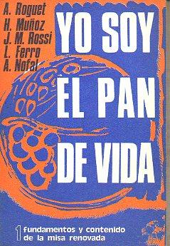 Seller image for YO SOY EL PAN DE VIDA. 1. FUNDAMENTOS Y CONTENIDO DE LA MISA RENOVADA. for sale by angeles sancha libros