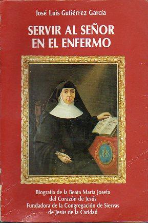 Imagen del vendedor de SERVIR AL SEOR EN EL ENFERMO. Biografa de la Beata Mara Josefa del COrazn de Jess, fundadora de la Congregacin de Siervas de Jess de la Caridad. a la venta por angeles sancha libros