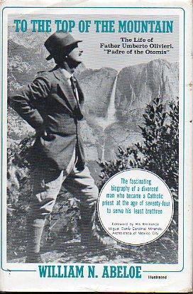 Imagen del vendedor de TO THE TOP OF THE MOUNTAIN. The Life of Father Umberto Olivieri, "Padre of the Otomis". With a Foreword by His Eminence Miguel Dario Cardinal Miranda, Archbishop of Mexico City. 1 ed. a la venta por angeles sancha libros
