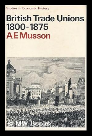 Seller image for British trade unions, 1800-1875 / prepared for the Economic History Society by A. E. Musson for sale by MW Books Ltd.