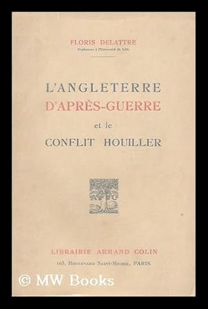 Seller image for L' Angleterre d'apres-guerre et le conflit houiller, 1919-1926 : etude de psychologie sociale / Floris Delattre for sale by MW Books Ltd.