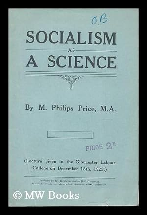 Seller image for Socialism as a science; or, The Marxian interpretation of history : lecture given to the Gloucester Labour College on December 18th, 1923 / by M. Philips Price for sale by MW Books Ltd.
