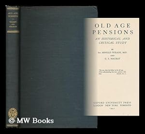 Seller image for Old age pensions : an historical and critical study / by Sir Arnold Wilson, M.P. and G.S. Mackay for sale by MW Books Ltd.