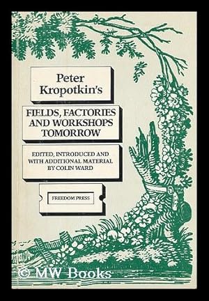 Bild des Verkufers fr Fields, factories, and workshops tomorrow / Peter Kropotkin ; edited, introduced, and with additional material by Colin Ward Cover title: Peter Kropotkin s fields, factories, and workshops tomorrow zum Verkauf von MW Books Ltd.