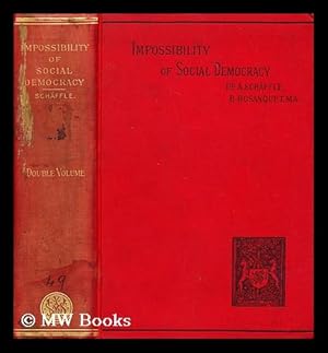 Seller image for The impossibility of social democracy : being a supplement to "The quintessence of socialism" / by Dr. A. Scha ffle; authorized English ed., with a preface by Bernard Bosanquet for sale by MW Books Ltd.