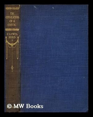 Seller image for The consolations of a critic / by C. Lewis Hind. With thirty-two full-page illustrations for sale by MW Books Ltd.