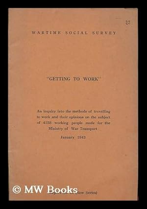 Seller image for Getting to work : an inquiry into the methods of travelling to work and their opinions on the subject of 4158 working people made for the Ministry of War Transport, January 1943 for sale by MW Books Ltd.