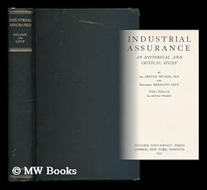 Seller image for Industrial assurance : an historical and critical study / by Sir Arnold Wilson, M.P., and Professor Hermann Levy, with a preface by Sir Arnold Wilson for sale by MW Books Ltd.