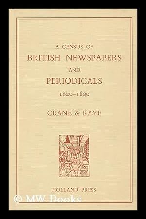 Seller image for A census of British newspapers and periodicals, 1620-1800 / by R. S. Crane and F. B. Kaye, with the assistance of M. E. Prior for sale by MW Books Ltd.