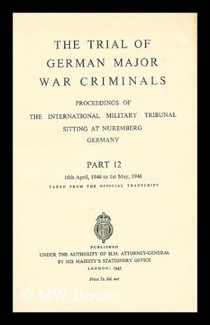 Seller image for The trial of German major war criminals : proceedings of the International Military Tribunal sitting at Nuremberg, Germany: Part 12; 16th April 1946 to 1st May 1946 for sale by MW Books Ltd.