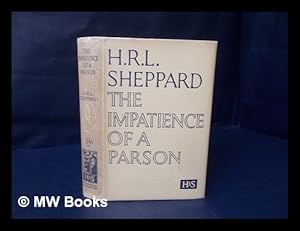 Imagen del vendedor de The impatience of a parson : a plea for the recovery of vital Christianity / by H.R.L. Sheppard a la venta por MW Books Ltd.