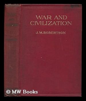 Seller image for War & civilization : an open letter to a Swedish professor / by J. M. Robertson, M. P. for sale by MW Books Ltd.