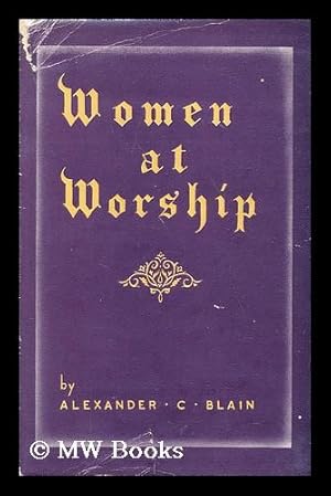 Seller image for Women at worship : devotional services for the Women's Fellowship and other religious meetings / written and arranged by Alexander C. Blain for sale by MW Books Ltd.