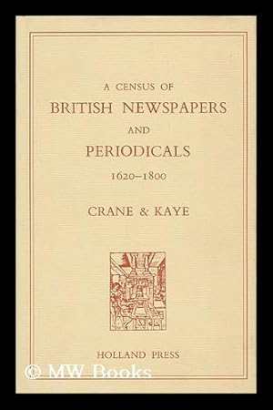 Seller image for A census of British newspapers and periodicals, 1620-1800 / by R. S. Crane and F. B. Kaye, with the assistance of M. E. Prior for sale by MW Books