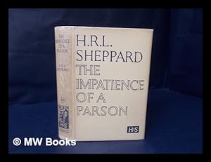 Seller image for The impatience of a parson : a plea for the recovery of vital Christianity / by H.R.L. Sheppard for sale by MW Books