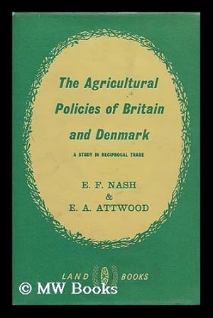 Seller image for The agricultural policies of Britain and Denmark : a study in reciprocal trade / E. F. Nash [and] E. A. Attwood for sale by MW Books