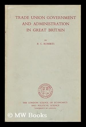 Image du vendeur pour Trade union government and administration in Great Britain / B.C. Roberts mis en vente par MW Books