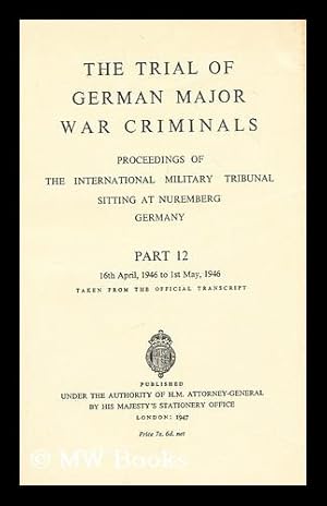 Seller image for The trial of German major war criminals : proceedings of the International Military Tribunal sitting at Nuremberg, Germany: Part 12; 16th April 1946 to 1st May 1946 for sale by MW Books