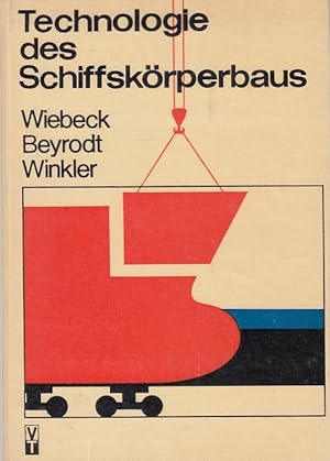 Technologie des Schiffskörperbaus / Erno Wiebeck ; Martin Beyrodt ; Zlatko Winkler. [Unter Mitarb...