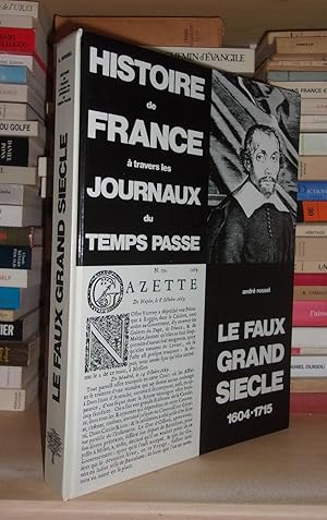 HISTOIRE DE FRANCE A TRAVERS LES JOURNAUX DU TEMPS PASSE : Le Faux Grand Siècle, 1604-1715