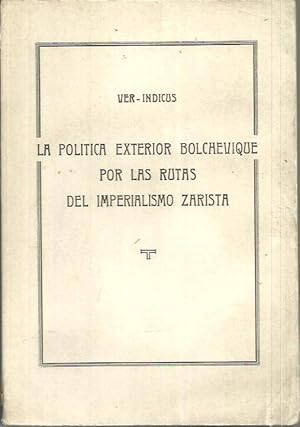 Seller image for LA POLITICA EXTERIOR BOLCHEVIQUE, POR LAS RUTAS DEL IMPEREALISMO ZARISTA. for sale by Librera Javier Fernndez