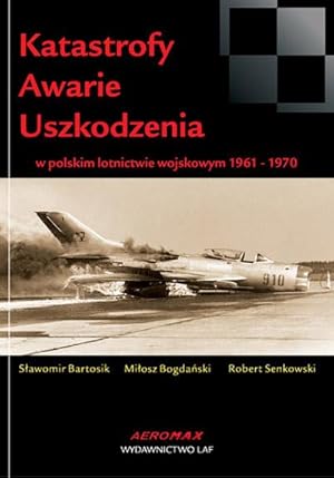 KATASTROFY, AWARIE, USZKODZENIA W POLSKIM LOTNICTWIE WOJSKOWYM 1961-1970 (PLANE CRASHES, ACCIDENT...