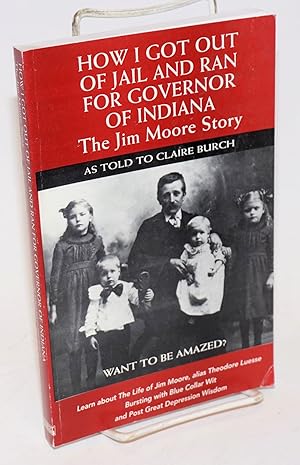 Imagen del vendedor de How I got out of jail and ran for Governor of Indiana, the Jim Moore story as told to Claire Burch a la venta por Bolerium Books Inc.
