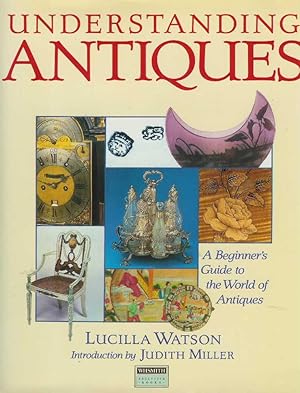 Image du vendeur pour UNDERSTANDING ANTIQUES A Beginner's Guide to the World of Antiques mis en vente par CHARLES BOSSOM