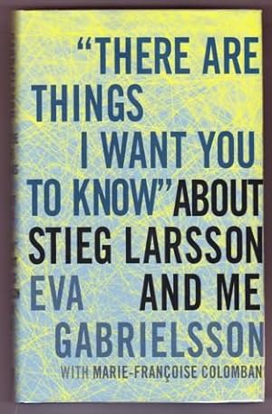 Imagen del vendedor de THERE ARE THINGS I WANT YOU TO KNOW ABOUT STIEG LARSSON AND ME a la venta por REVERE BOOKS, abaa/ilab & ioba