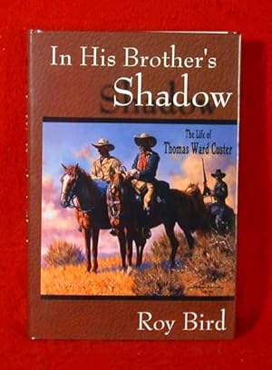 In His Brother's Shadow: The Life of Thomas Ward Custer