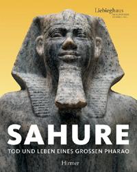 Sahura. Tod und Leben eines großen Pharao.