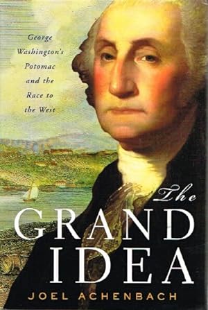 Imagen del vendedor de The Grand Idea: George Washington's Potomac and the Race to the West a la venta por Round Table Books, LLC