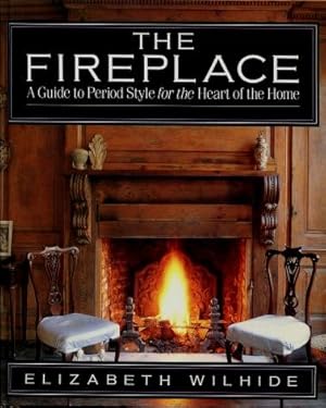 The Fireplace : A Guide to Period Style for the Heart of the Home