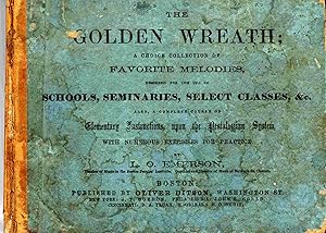 Bild des Verkufers fr Golden Wreath; A Choice Collection Of Favorite Melodies, Designed For The Use Of Schools, Seminaries, Select Classes, &c. Also, a Complete Course of Elementary Instruction, Upon the Pestalozzian System. zum Verkauf von Janet & Henry Hurley