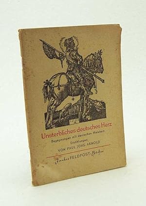 Imagen del vendedor de Unsterbliches deutsches Herz : Begegnungen mit deutschen Meistern : Erzhlungen / Paul Johs. Arnold a la venta por Versandantiquariat Buchegger