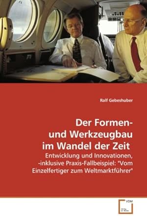 Immagine del venditore per Der Formen- und Werkzeugbau im Wandel der Zeit : Entwicklung und Innovationen, -inklusive Praxis-Fallbeispiel: "Vom Einzelfertiger zum Weltmarktfhrer" venduto da AHA-BUCH GmbH