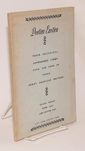 Seller image for Poetica exotica; three delightful, suppressed items from the pens of three great American writers, plus other curious items for sale by Bolerium Books Inc.