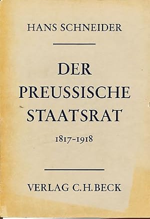 Der Preussische Staatsrat 1817 - 1918. Ein Beitrag zur Verfassungs- und Rechtsgeschichte Preussens.