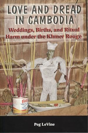 Love and Dread in Cambodia. Weddings, Births and Ritual Harm Under the Khmer Rouge.